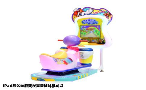 iPad怎么玩游戏没声音插耳机可以