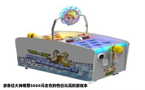 求各位大神推荐5000元左右的性价比高的游戏本