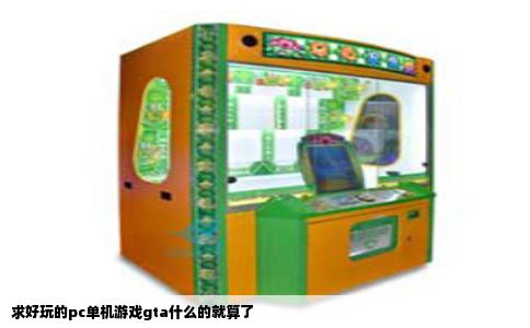 求好玩的pc单机游戏gta什么的就算了