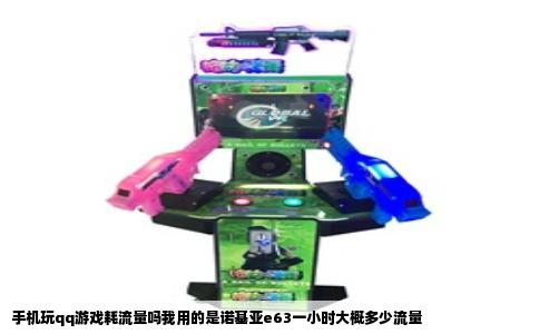 手机玩qq游戏耗流量吗我用的是诺基亚e63一小时大概多少流量