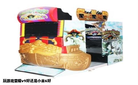 玩游戏荣耀v9好还是小米6好