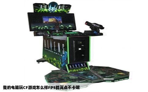 我的电脑玩CF游戏怎么样FPS能高点不卡呢