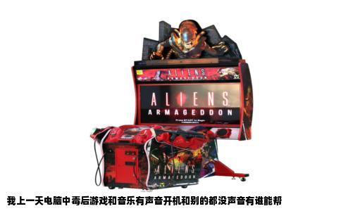 我上一天电脑中毒后游戏和音乐有声音开机和别的都没声音有谁能帮