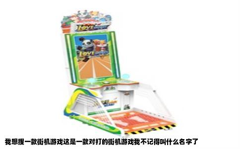 我想搜一款街机游戏这是一款对打的街机游戏我不记得叫什么名字了