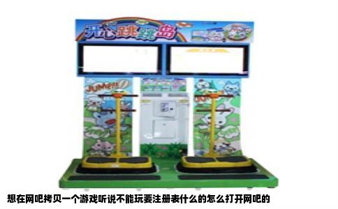 想在网吧拷贝一个游戏听说不能玩要注册表什么的怎么打开网吧的