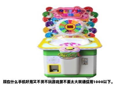 现在什么手机好用又不贵不玩游戏屏不要太大就通信用1000以下。