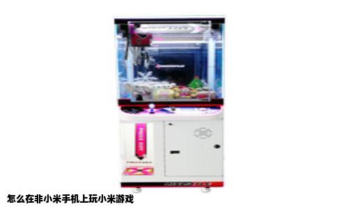 怎么在非小米手机上玩小米游戏