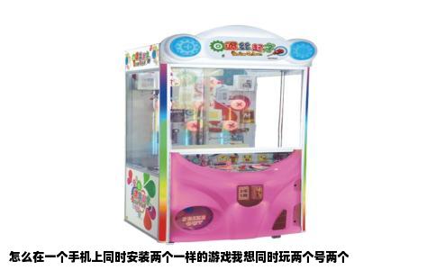 怎么在一个手机上同时安装两个一样的游戏我想同时玩两个号两个