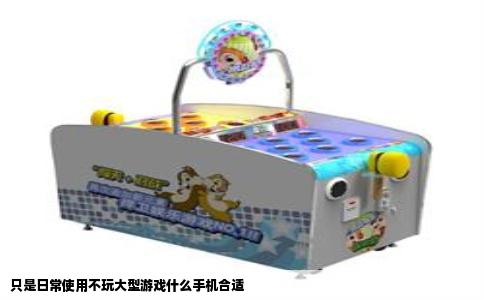 只是日常使用不玩大型游戏什么手机合适